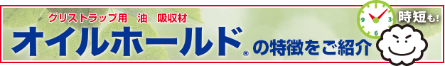 グリストラップ用　油　吸収材　オイルホールドの特徴をご紹介